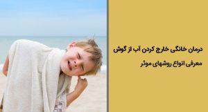درمان خانگی خارج کردن آب از گوش + معرفی انواع روشها