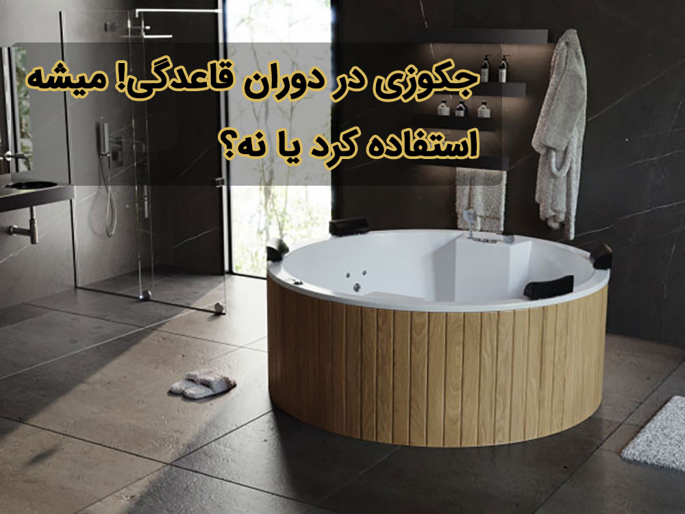جکوزی در دوران قاعدگی! میشه استفاده کرد یا نه؟