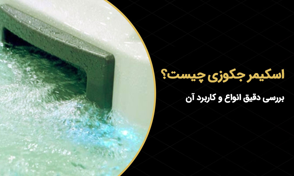 اسکیمر جکوزی چیست؟ بررسی دقیق انواع و کاربرد آن